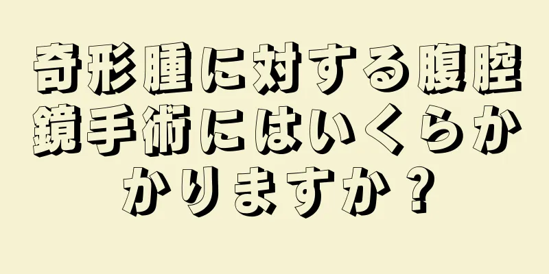 奇形腫に対する腹腔鏡手術にはいくらかかりますか？
