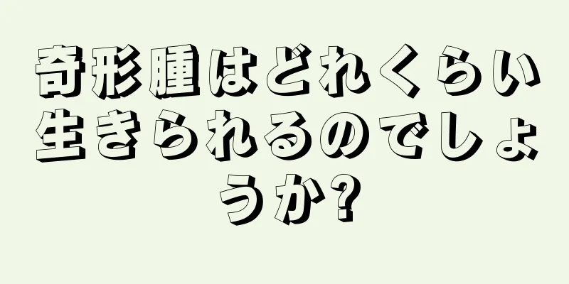 奇形腫はどれくらい生きられるのでしょうか?