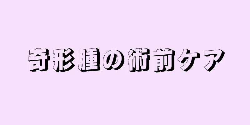 奇形腫の術前ケア