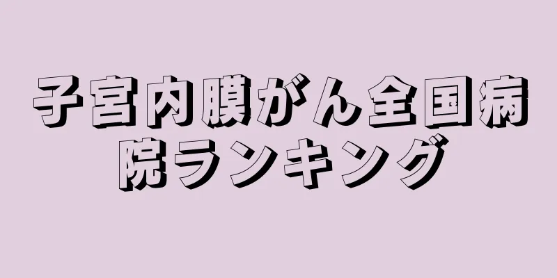 子宮内膜がん全国病院ランキング