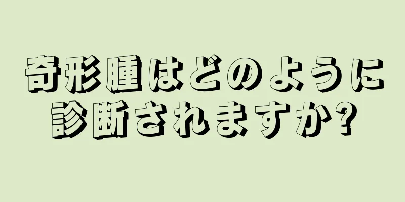 奇形腫はどのように診断されますか?