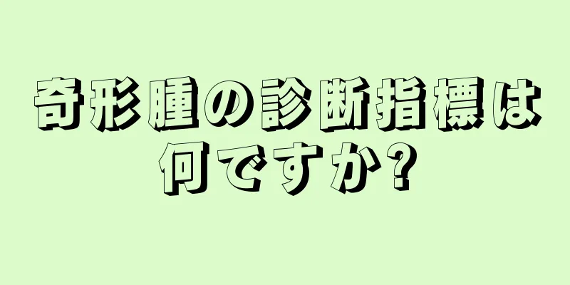 奇形腫の診断指標は何ですか?