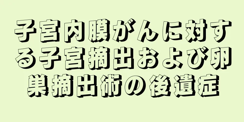 子宮内膜がんに対する子宮摘出および卵巣摘出術の後遺症