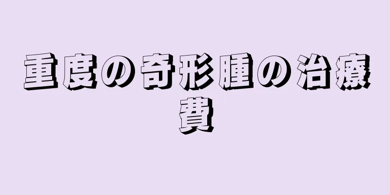 重度の奇形腫の治療費