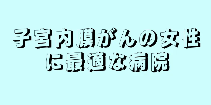 子宮内膜がんの女性に最適な病院