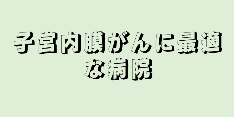 子宮内膜がんに最適な病院
