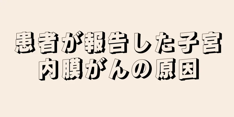 患者が報告した子宮内膜がんの原因