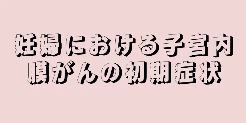 妊婦における子宮内膜がんの初期症状