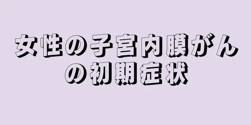 女性の子宮内膜がんの初期症状