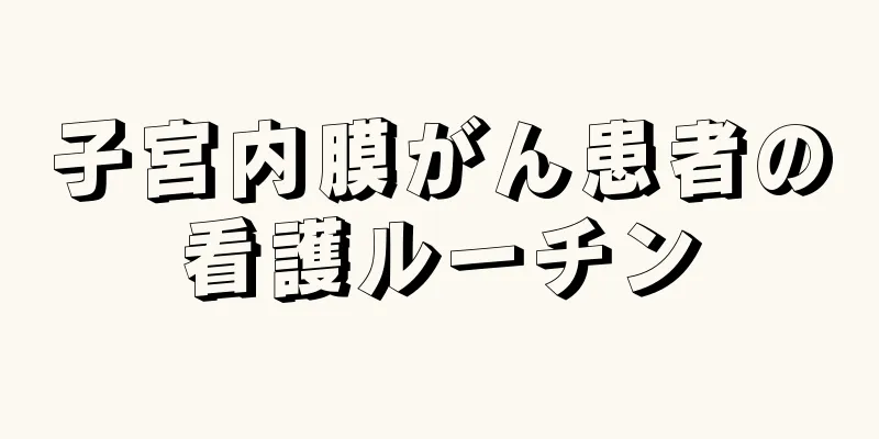 子宮内膜がん患者の看護ルーチン