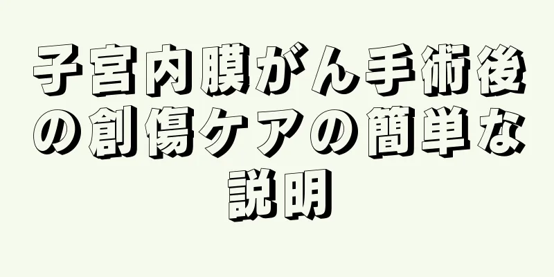 子宮内膜がん手術後の創傷ケアの簡単な説明
