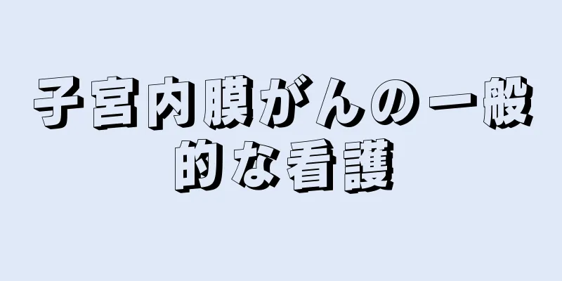 子宮内膜がんの一般的な看護