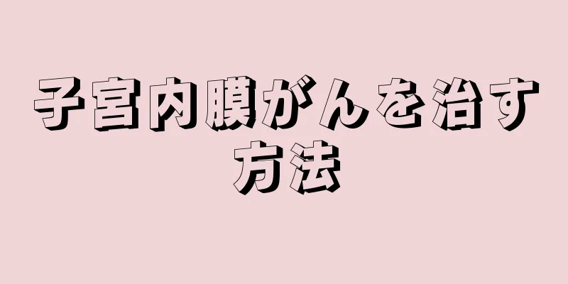 子宮内膜がんを治す方法