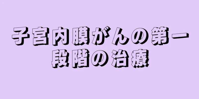 子宮内膜がんの第一段階の治療