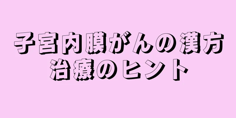子宮内膜がんの漢方治療のヒント