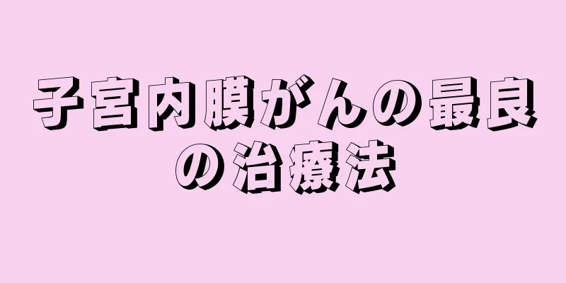 子宮内膜がんの最良の治療法