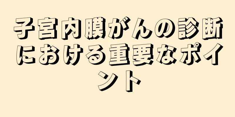 子宮内膜がんの診断における重要なポイント