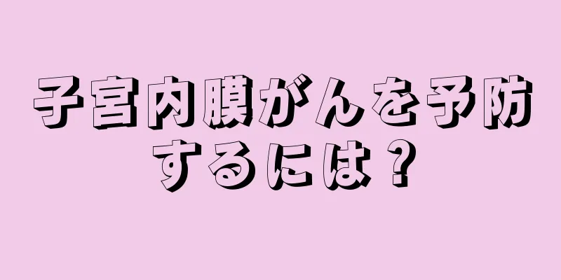 子宮内膜がんを予防するには？