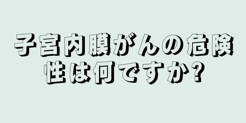 子宮内膜がんの危険性は何ですか?