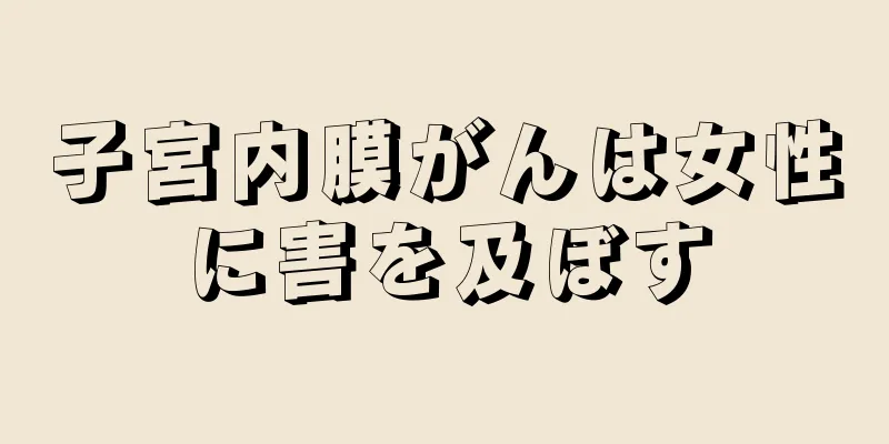 子宮内膜がんは女性に害を及ぼす