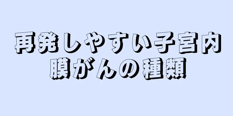 再発しやすい子宮内膜がんの種類