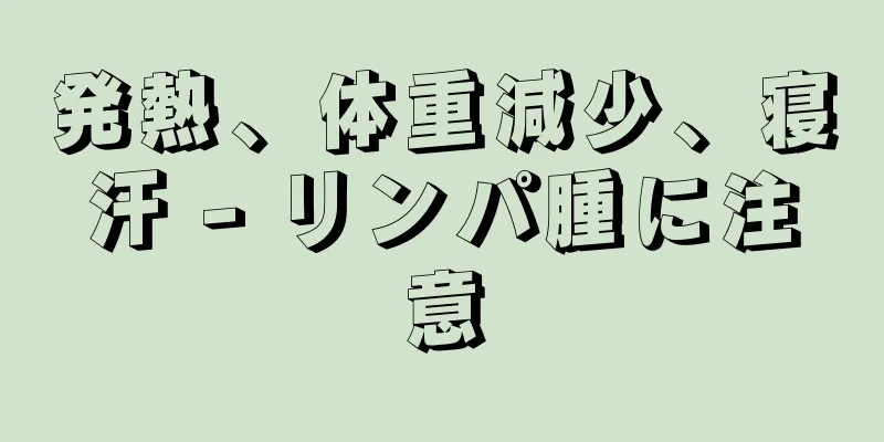 発熱、体重減少、寝汗 - リンパ腫に注意