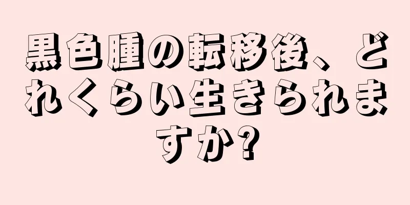 黒色腫の転移後、どれくらい生きられますか?