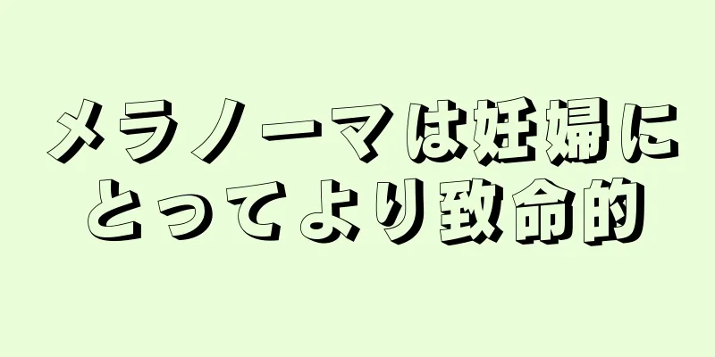 メラノーマは妊婦にとってより致命的