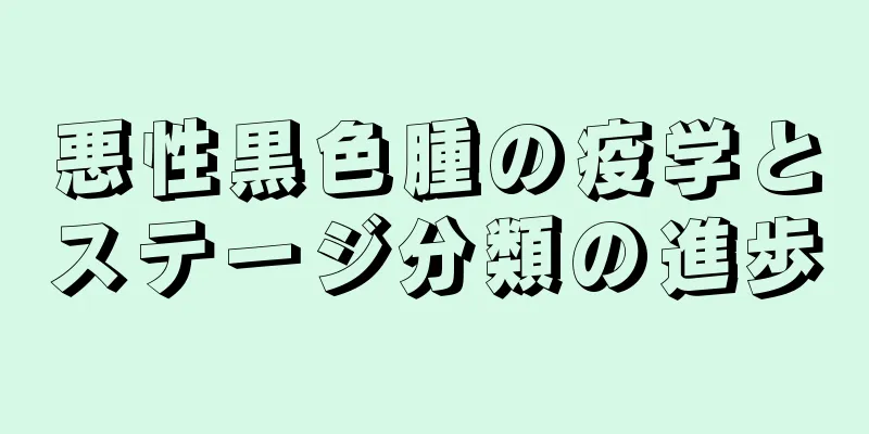悪性黒色腫の疫学とステージ分類の進歩