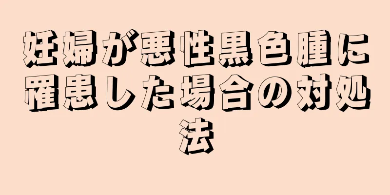 妊婦が悪性黒色腫に罹患した場合の対処法