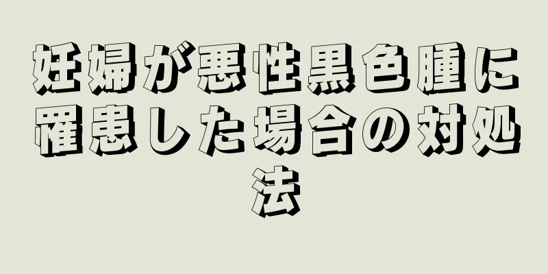 妊婦が悪性黒色腫に罹患した場合の対処法