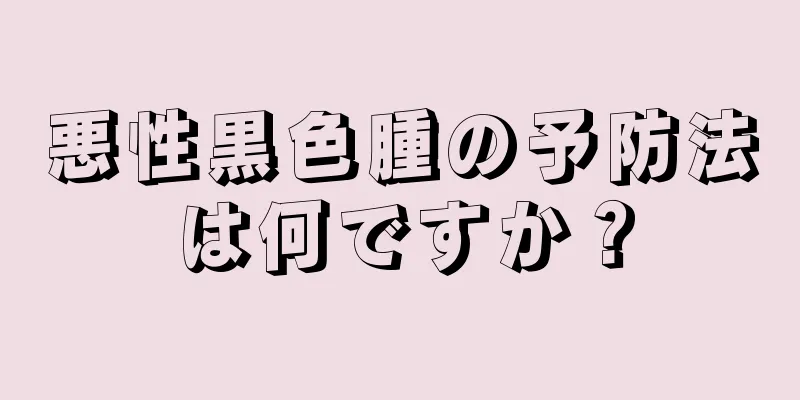 悪性黒色腫の予防法は何ですか？