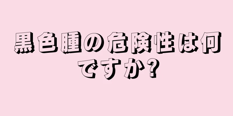黒色腫の危険性は何ですか?