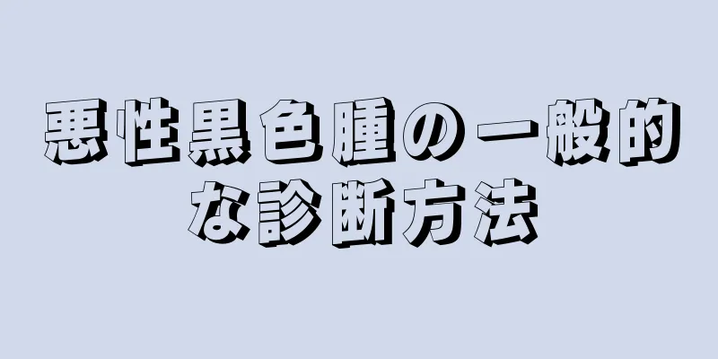 悪性黒色腫の一般的な診断方法