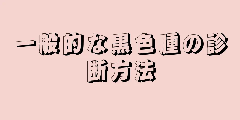 一般的な黒色腫の診断方法