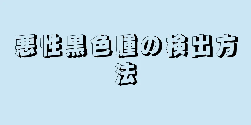悪性黒色腫の検出方法