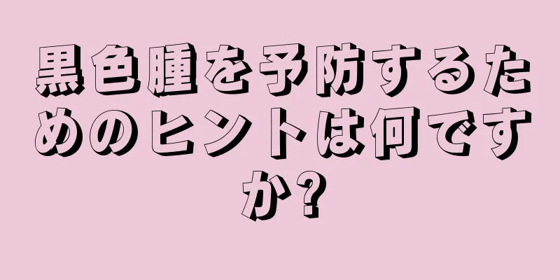 黒色腫を予防するためのヒントは何ですか?