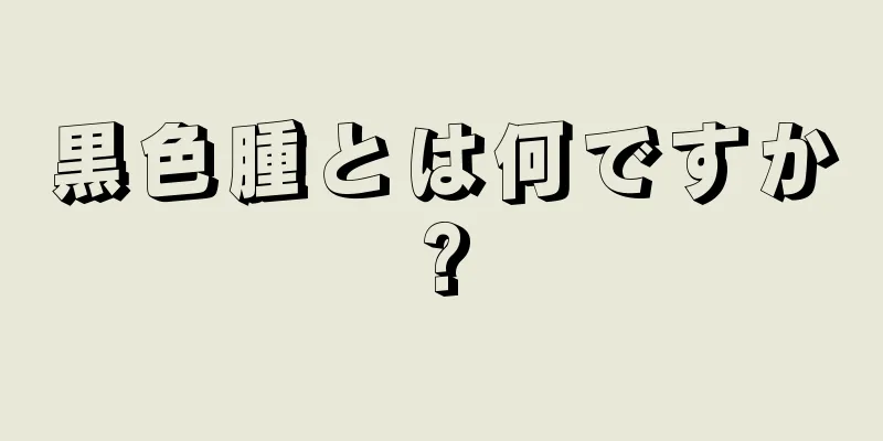 黒色腫とは何ですか?