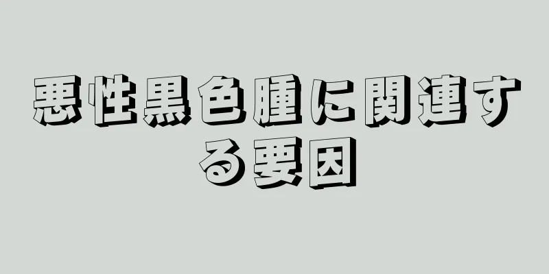 悪性黒色腫に関連する要因