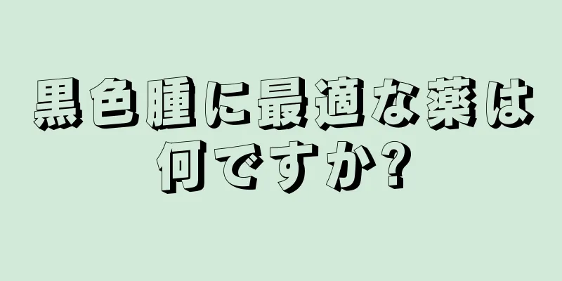 黒色腫に最適な薬は何ですか?