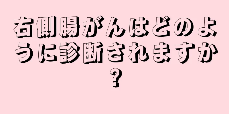 右側腸がんはどのように診断されますか?