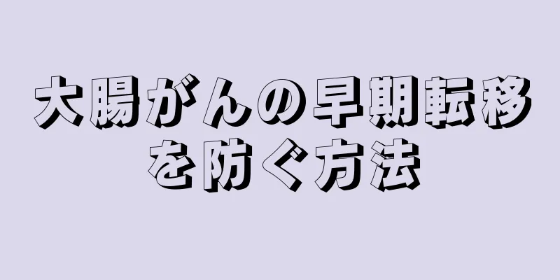 大腸がんの早期転移を防ぐ方法
