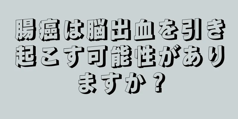 腸癌は脳出血を引き起こす可能性がありますか？