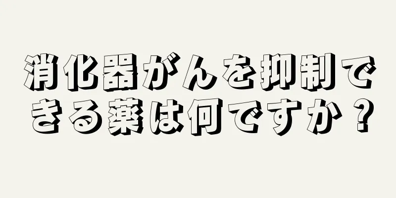 消化器がんを抑制できる薬は何ですか？