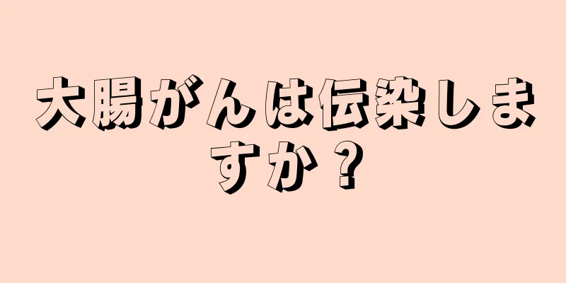 大腸がんは伝染しますか？