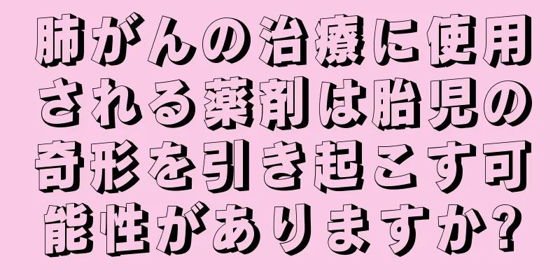 肺がんの治療に使用される薬剤は胎児の奇形を引き起こす可能性がありますか?