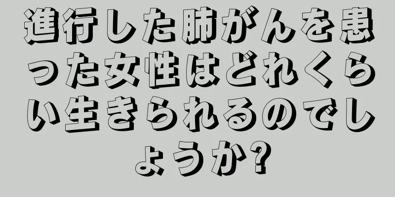 進行した肺がんを患った女性はどれくらい生きられるのでしょうか?