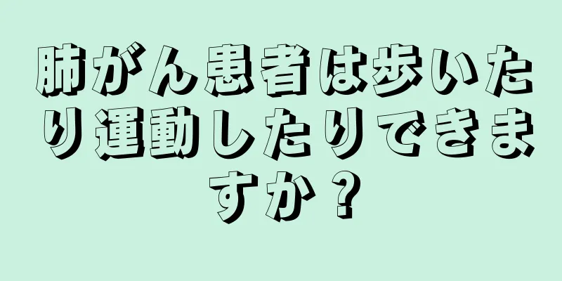 肺がん患者は歩いたり運動したりできますか？