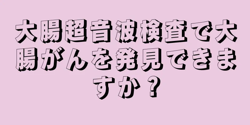 大腸超音波検査で大腸がんを発見できますか？