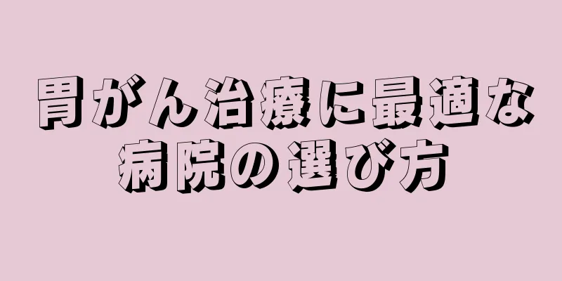 胃がん治療に最適な病院の選び方